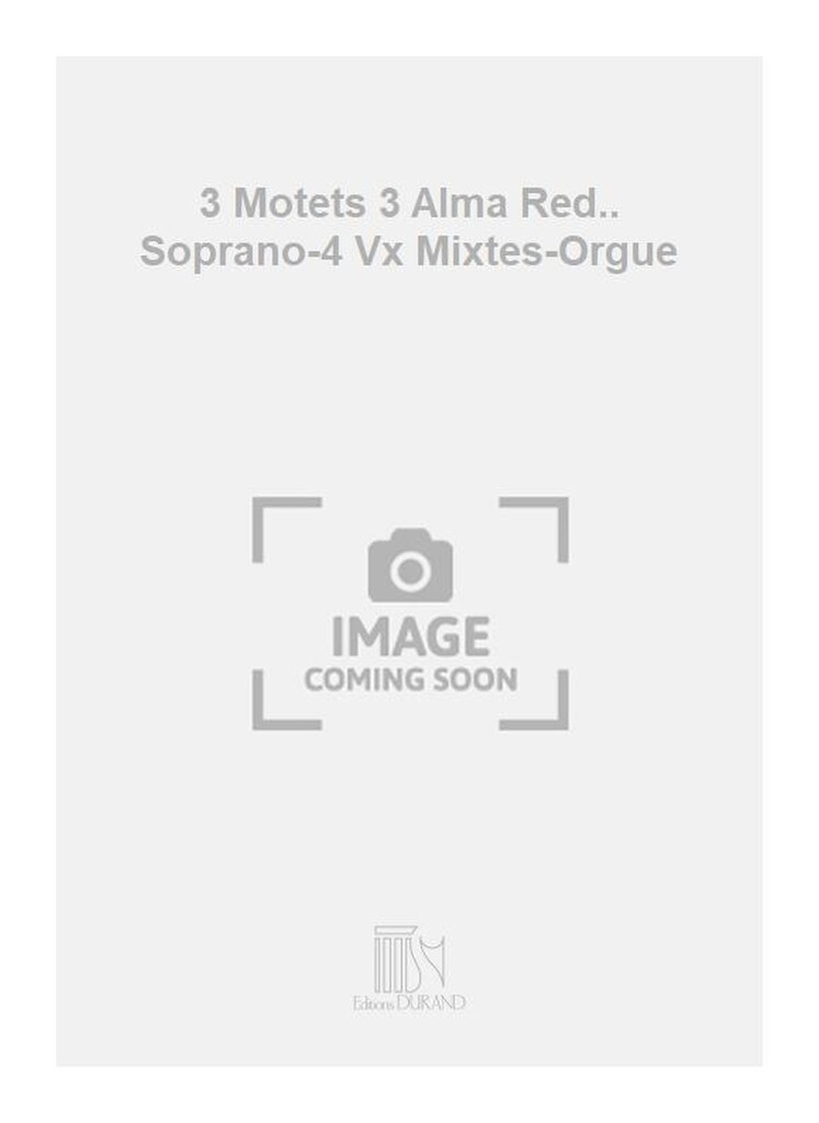 3 Motets 3 Alma Red.. Soprano-4 Vx Mixtes-Orgue
